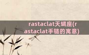 rastaclat天蝎座(rastaclat手链的寓意)